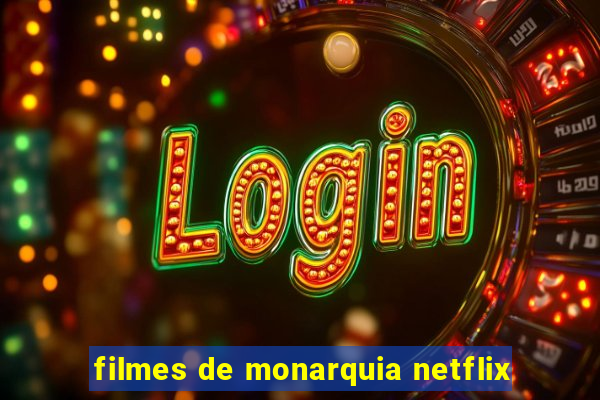 filmes de monarquia netflix
